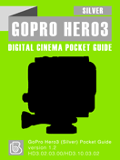 GoPro Hero3 Silver Digital Cinema Pocket Guide GoPro Hero3 Silver Pocket Guide Cover