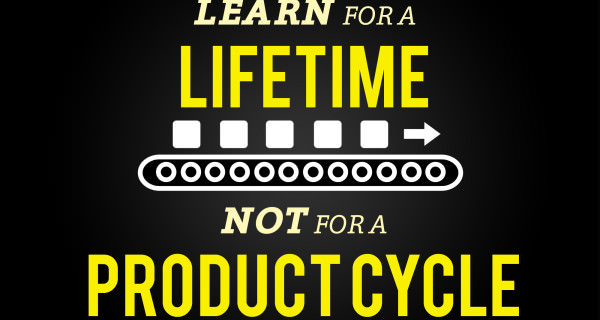 Learn for a Lifetime, Not a Product Cycle